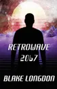 Retrowave 2067. A Virtual Reality Adventure - Blake Longdon