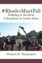 #RhodesMustFall. Nibbling at Resilient Colonialism in South Africa - Francis B. Nyamnjoh