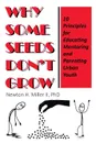 Why Some Seeds Don't Grow. 10 Principles for Parenting, Educating, and Mentoring Urban Youth - Newton H. Miller II  PhD