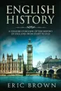 English History. A Concise Overview of the History of England from Start to End - Eric Brown