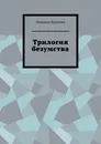 Трилогия безумства - Надежда Крылова