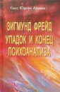 Зигмунд Фрейд. Упадок и конец психоанализа - Айзенк Г.Ю.