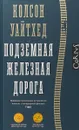 Подземная железная дорога - Уайтхед Колсон