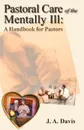 Pastoral Care of the Mentally Ill. A Handbook for Pastors - J. A. Davis