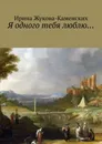 Я одного тебя люблю - Ирина Жукова-Каменских