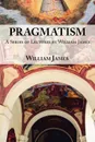 Pragmatism -  A Series of Lectures by William James, 1906-1907 - William James