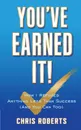 You've Earned It!. How I Refused Anything Less Than Success (And You Can Too) - Chris Robert