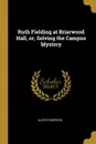 Ruth Fielding at Briarwood Hall, or, Solving the Campus Mystery - Alice B Emerson