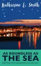 As Boundless as the Sea. Book Three of the Coming Back to Cornwall series - Katharine E Smith