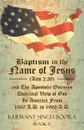 Baptism in the Name of Jesus (Acts 2. 38) and The Apostolic Oneness Doctrinal View of God In America From 1600 A.D. to 1900 A.D.: Baptism in the Name of Jesus (Acts 2:38) and The Apostolic Oneness Doctrinal View of God In America From 1600 A.D. to... - Kulwant Singh Boora