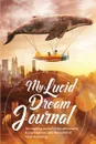 My Lucid Dream Journal. An Ongoing Record Of My Adventures & Explorations Into The World Of Lucid Dreaming - Jem Friar