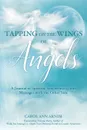 Tapping on the Wings of Angels. A Journal of Spiritual Synchronicity and Messages with the Other Side - Carol Ann Arnim