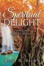 Spiritual Delight. Poems and Special Sayings - Bessie R. Brown