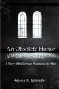 An Obsolete Honor. A Story of the German Resistance to Hitler - Helena P. Schrader