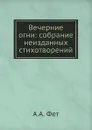 Вечерние огни: собрание неизданных стихотворений - А.А. Фет
