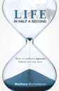 Life in Half a Second. How to Achieve Success Before It's Too Late - Matthew Michalewicz