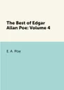 The Best of Edgar Allan Poe: Volume 4 - E. A. Poe