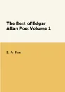 The Best of Edgar Allan Poe: Volume 1 - E. A. Poe