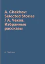 A. Chekhov: Selected Stories / А. Чехов. Избранные рассказы - A. Chekhov