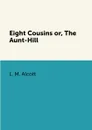 Eight Cousins or, The Aunt-Hill - L. M. Alcott
