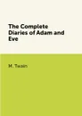 The Complete Diaries of Adam and Eve - M. Twain