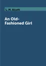 An Old-Fashioned Girl - L. M. Alcott