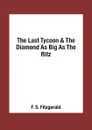 The Last Tycoon & The Diamond As Big As The Ritz - F. S. Fitzgerald