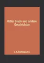 Ritter Gluck und andere Geschichten - T. A. Hoffmann E.