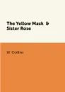 The Yellow Mask  & Sister Rose - W. Collins