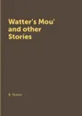 Watter's Mou' and other Stories - B. Stoker