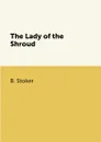 The Lady of the Shroud - B. Stoker