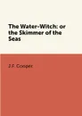 The Water-Witch: or the Skimmer of the Seas - J.F. Cooper