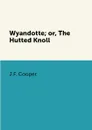 Wyandotte; or, The Hutted Knoll - J.F. Cooper