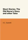 Short Stories. The Old Nurse.s Story and other Tales - E.C. Gaskell
