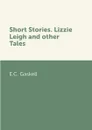 Short Stories. Lizzie Leigh and other Tales - E.C. Gaskell
