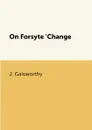 On Forsyte 'Change - J. Galsworthy