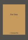 Five Tales - J. Galsworthy