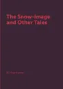The Snow-Image and Other Tales - N. Hawthorne