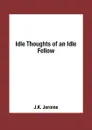 Idle Thoughts of an Idle Fellow - J.K. Jerome