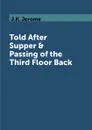 Told After Supper & Passing of the Third Floor Back - J.K. Jerome