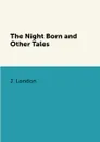 The Night Born and Other Tales - J. London