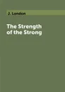 The Strength of the Strong - J. London
