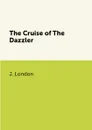 The Cruise of The Dazzler - J. London
