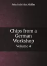 Chips from a German Workshop. Volume 4 - Friedrich Max Müller