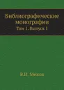 Библиографические монографии. Том 1. Выпуск 1 - В.И. Межов