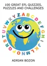 100 Great Efl Quizzes, Puzzles and Challenges. Stimulating, Photocopiable, Language Activities for Teaching English to Children and Young Learners of - Adrian Bozon