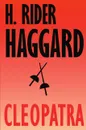 Cleopatra. Being an Account of the Fall and Vengeance of Harmachis, the Royal Egyptian, as Set Forth by His Own Hand - H. Rider Haggard