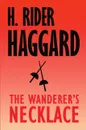 The Wanderer's Necklace - H. Rider Haggard
