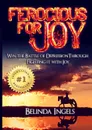 Ferocious For Joy. Win The Battle Of Depression Through Fighting It With Joy - Belinda Ingels