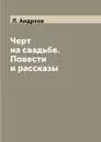 Черт на свадьбе. Повести и рассказы - Л. Андреев